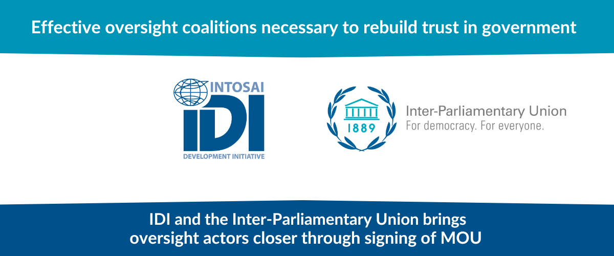 Effective oversight coalitions necessary to rebuild trust in government - IDI and the Inter-Parliamentary Union brings oversight actors closer through signing of MOU 