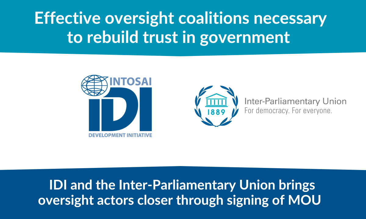 Effective oversight coalitions necessary to rebuild trust in government - IDI and the Inter-Parliamentary Union brings oversight actors closer through signing of MOU 